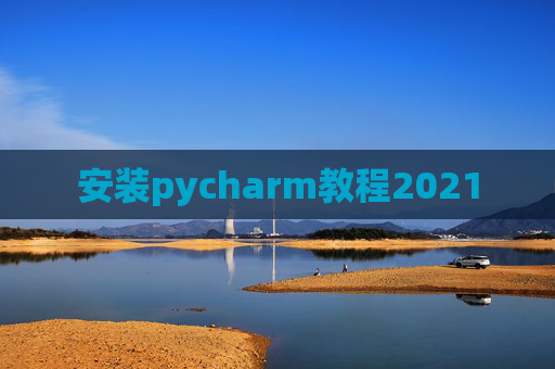 安装pycharm教程2021